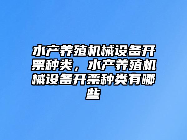 水產養殖機械設備開票種類，水產養殖機械設備開票種類有哪些