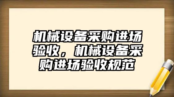 機械設備采購進場驗收，機械設備采購進場驗收規范