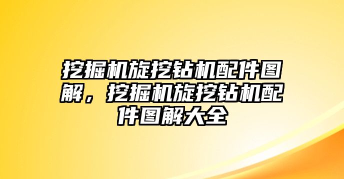 挖掘機(jī)旋挖鉆機(jī)配件圖解，挖掘機(jī)旋挖鉆機(jī)配件圖解大全