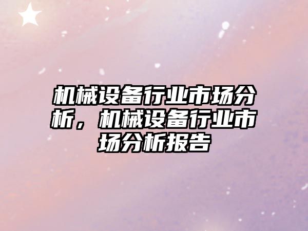 機械設備行業市場分析，機械設備行業市場分析報告