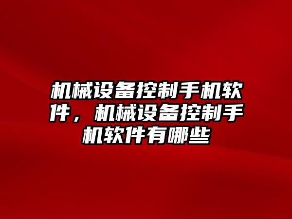 機械設(shè)備控制手機軟件，機械設(shè)備控制手機軟件有哪些