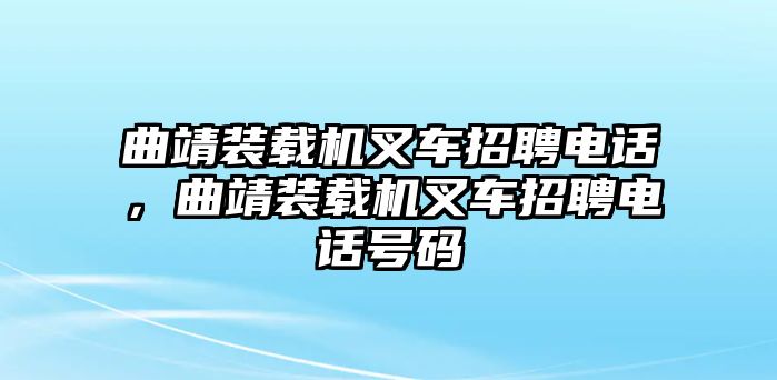 曲靖裝載機叉車招聘電話，曲靖裝載機叉車招聘電話號碼