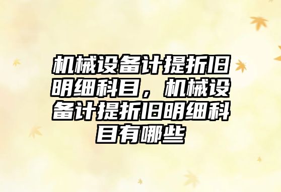 機械設備計提折舊明細科目，機械設備計提折舊明細科目有哪些