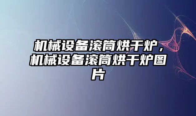 機械設(shè)備滾筒烘干爐，機械設(shè)備滾筒烘干爐圖片