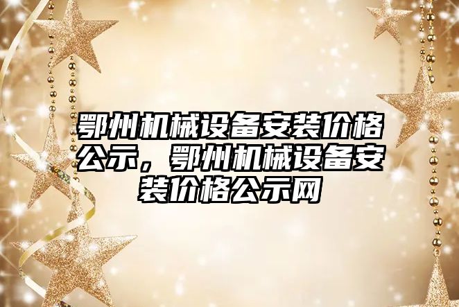 鄂州機械設備安裝價格公示，鄂州機械設備安裝價格公示網