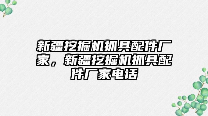 新疆挖掘機抓具配件廠家，新疆挖掘機抓具配件廠家電話