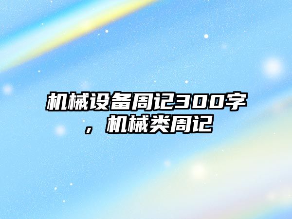 機械設備周記300字，機械類周記