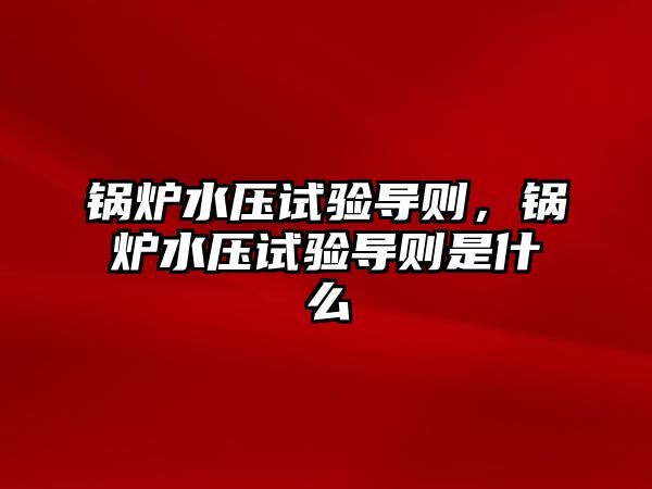 鍋爐水壓試驗導則，鍋爐水壓試驗導則是什么