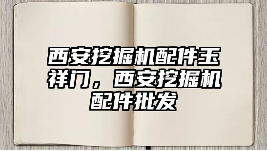 西安挖掘機配件玉祥門，西安挖掘機配件批發