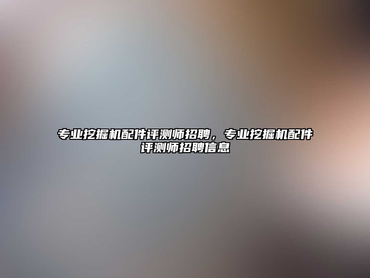 專業挖掘機配件評測師招聘，專業挖掘機配件評測師招聘信息