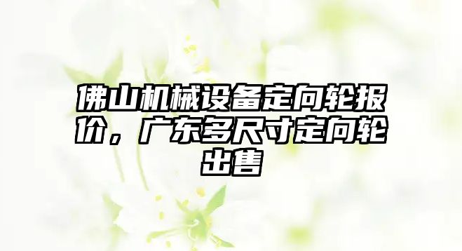 佛山機械設備定向輪報價，廣東多尺寸定向輪出售