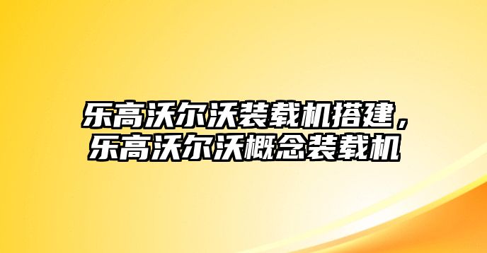 樂高沃爾沃裝載機(jī)搭建，樂高沃爾沃概念裝載機(jī)