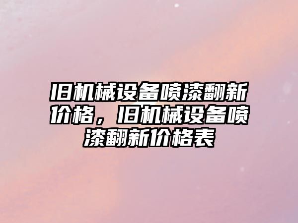 舊機械設備噴漆翻新價格，舊機械設備噴漆翻新價格表