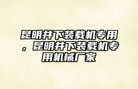 昆明井下裝載機專用，昆明井下裝載機專用機械廠家