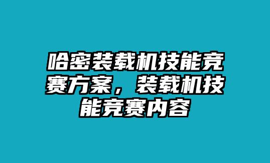 哈密裝載機技能競賽方案，裝載機技能競賽內(nèi)容