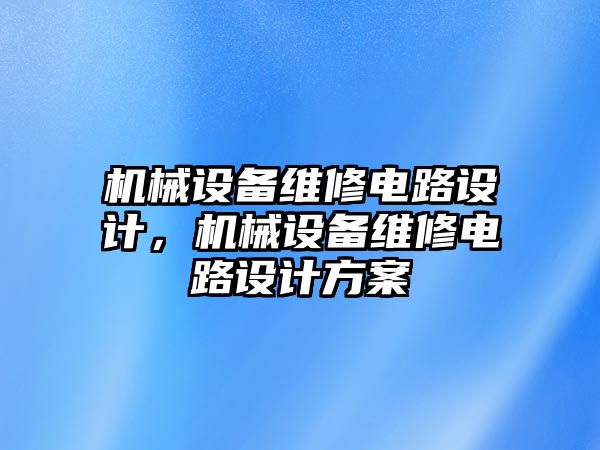 機械設備維修電路設計，機械設備維修電路設計方案