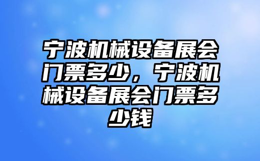 寧波機(jī)械設(shè)備展會(huì)門票多少，寧波機(jī)械設(shè)備展會(huì)門票多少錢