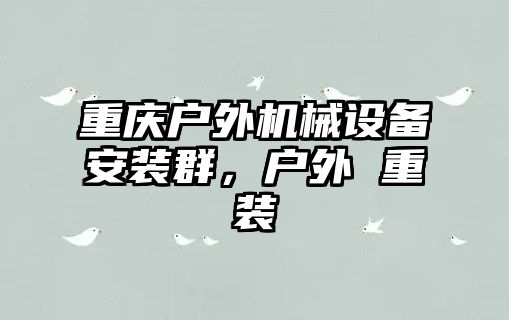 重慶戶外機械設備安裝群，戶外 重裝