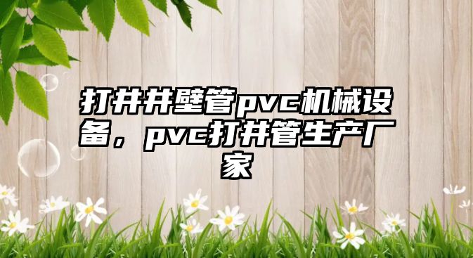 打井井壁管pvc機械設備，pvc打井管生產廠家