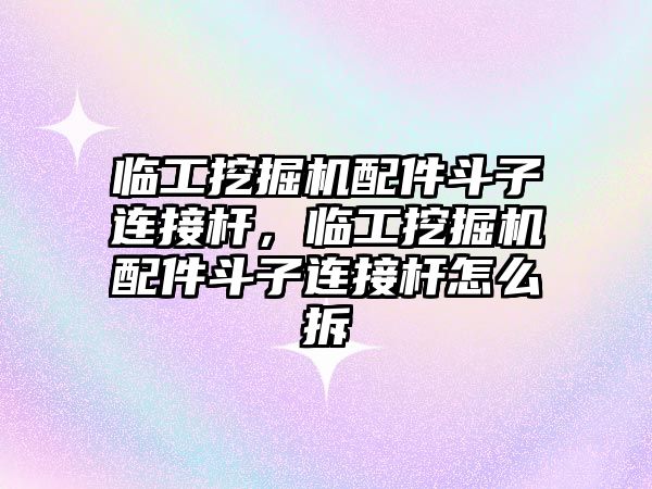 臨工挖掘機(jī)配件斗子連接桿，臨工挖掘機(jī)配件斗子連接桿怎么拆