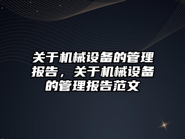 關于機械設備的管理報告，關于機械設備的管理報告范文