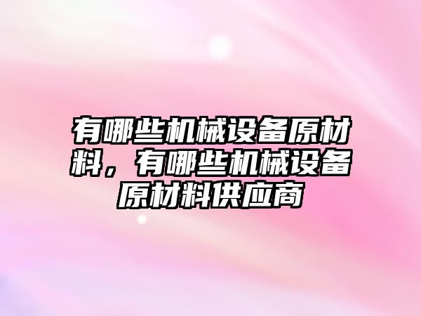 有哪些機械設備原材料，有哪些機械設備原材料供應商