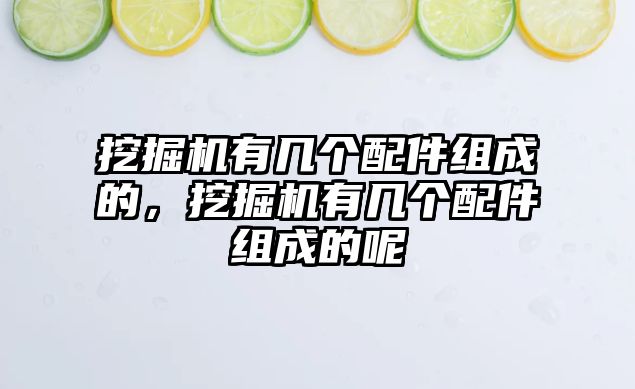 挖掘機有幾個配件組成的，挖掘機有幾個配件組成的呢