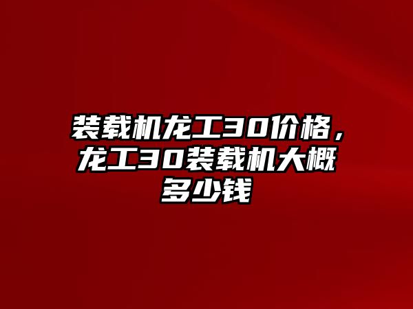 裝載機龍工30價格，龍工30裝載機大概多少錢