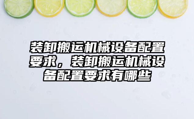 裝卸搬運機械設備配置要求，裝卸搬運機械設備配置要求有哪些