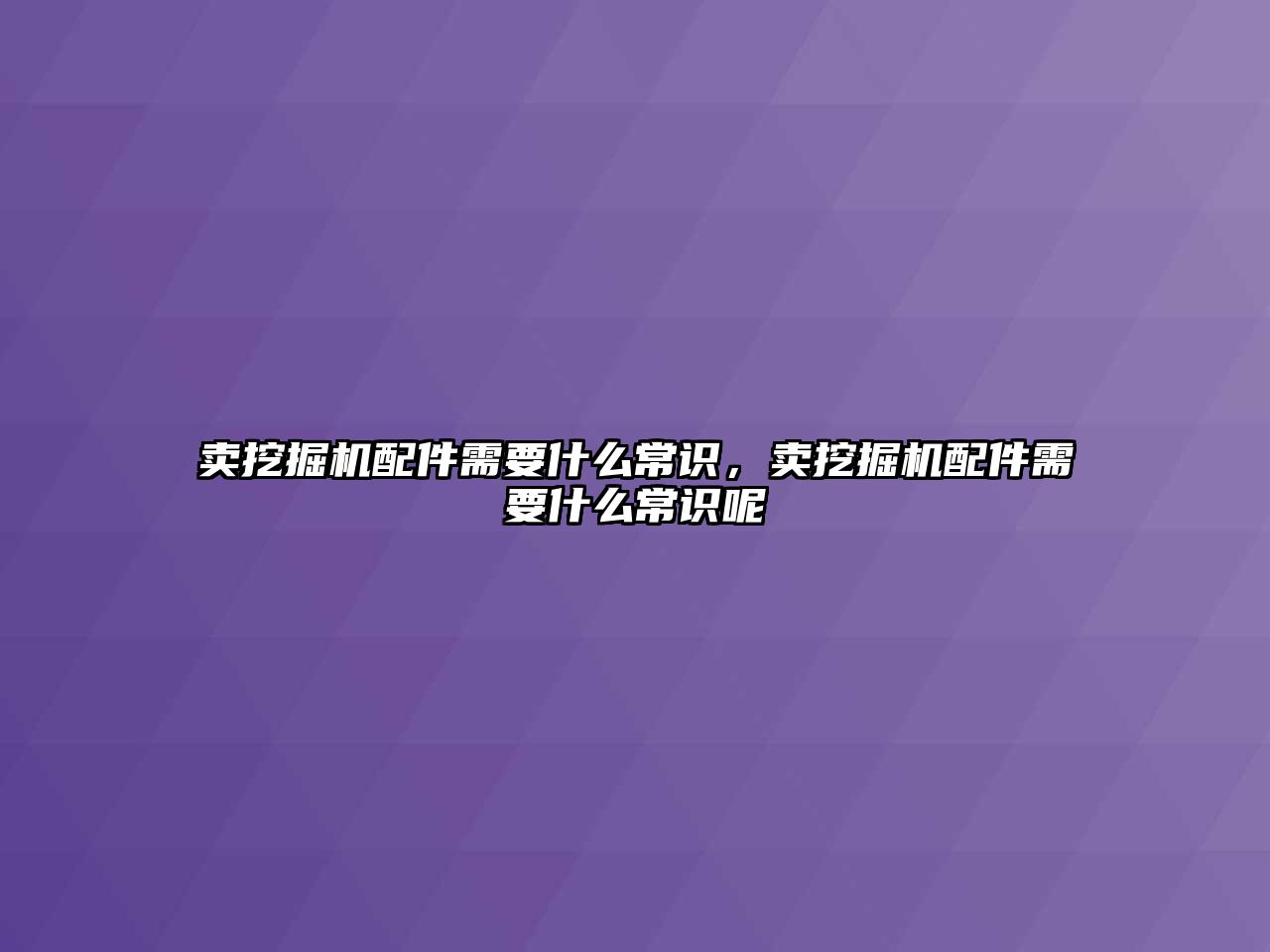 賣挖掘機配件需要什么常識，賣挖掘機配件需要什么常識呢