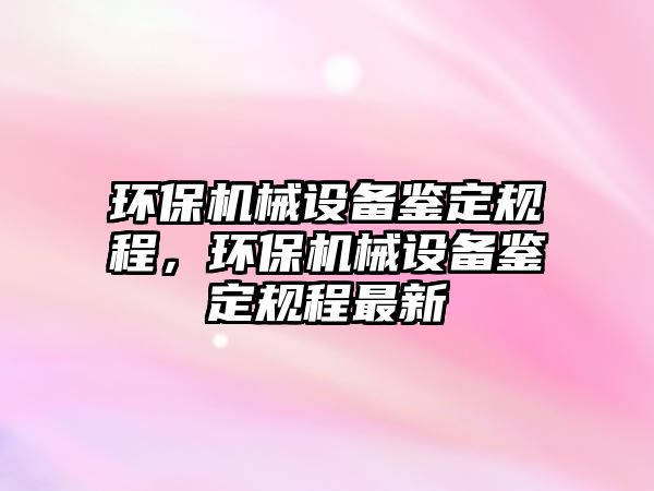 環保機械設備鑒定規程，環保機械設備鑒定規程最新