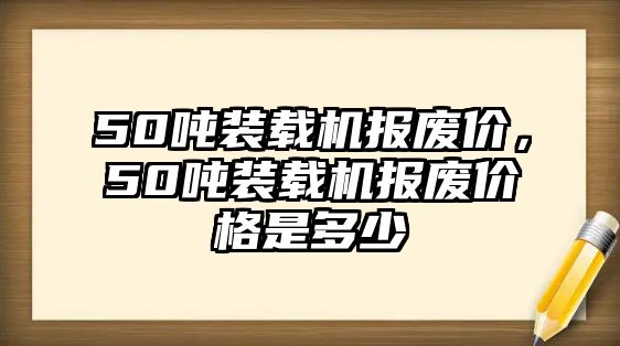 50噸裝載機報廢價，50噸裝載機報廢價格是多少