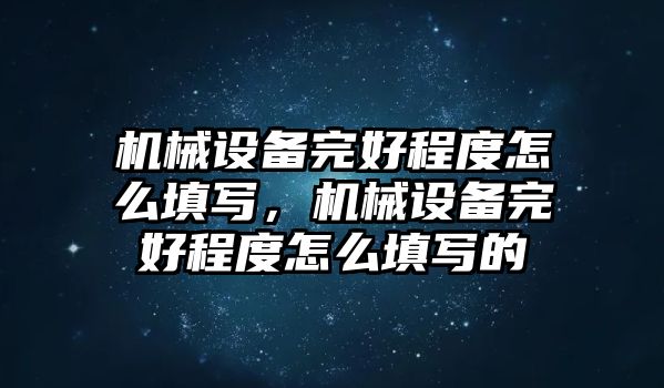 機械設備完好程度怎么填寫，機械設備完好程度怎么填寫的