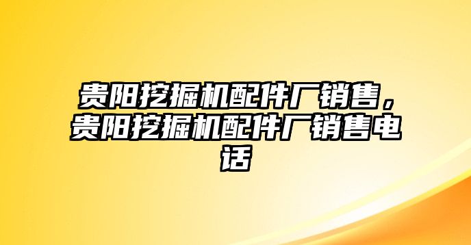 貴陽挖掘機配件廠銷售，貴陽挖掘機配件廠銷售電話