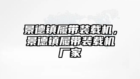 景德鎮履帶裝載機，景德鎮履帶裝載機廠家