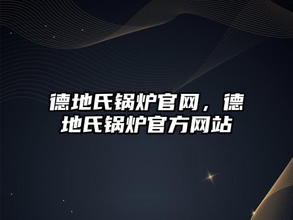 德地氏鍋爐官網，德地氏鍋爐官方網站