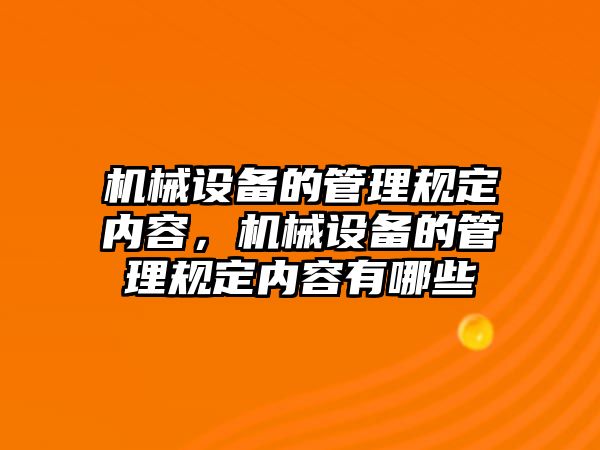 機械設備的管理規定內容，機械設備的管理規定內容有哪些