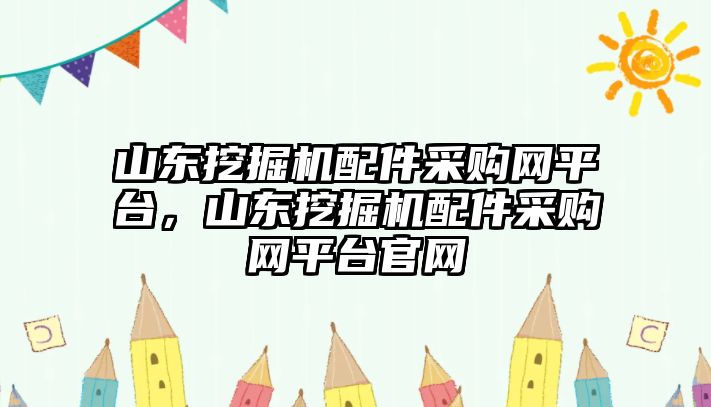 山東挖掘機(jī)配件采購(gòu)網(wǎng)平臺(tái)，山東挖掘機(jī)配件采購(gòu)網(wǎng)平臺(tái)官網(wǎng)