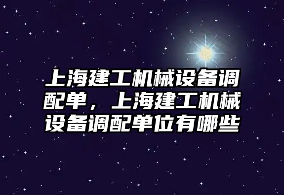 上海建工機械設備調配單，上海建工機械設備調配單位有哪些