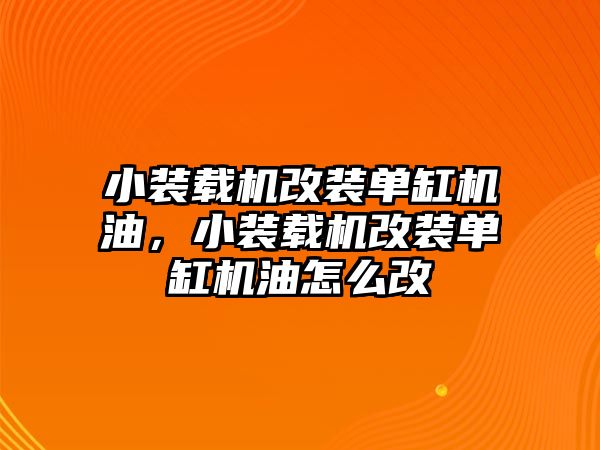 小裝載機改裝單缸機油，小裝載機改裝單缸機油怎么改