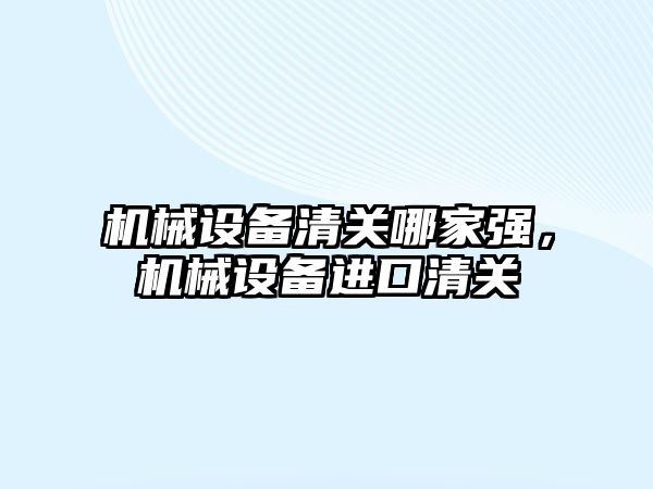 機械設備清關哪家強，機械設備進口清關