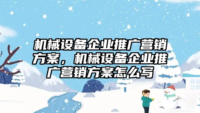 機械設備企業推廣營銷方案，機械設備企業推廣營銷方案怎么寫