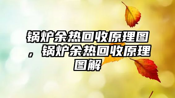 鍋爐余熱回收原理圖，鍋爐余熱回收原理圖解