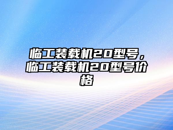 臨工裝載機20型號，臨工裝載機20型號價格