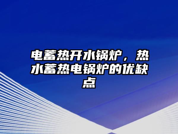 電蓄熱開水鍋爐，熱水蓄熱電鍋爐的優缺點