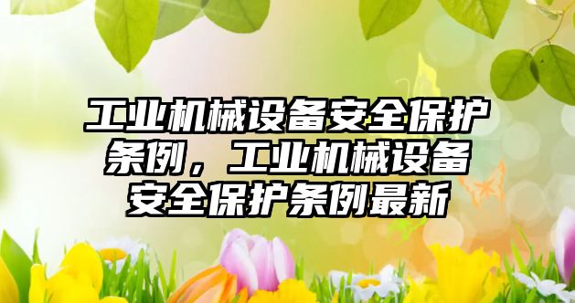 工業(yè)機械設備安全保護條例，工業(yè)機械設備安全保護條例最新