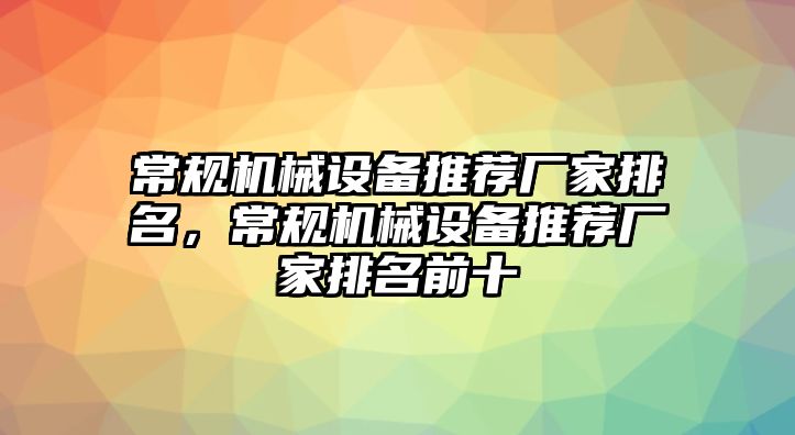 常規機械設備推薦廠家排名，常規機械設備推薦廠家排名前十