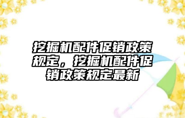 挖掘機配件促銷政策規定，挖掘機配件促銷政策規定最新