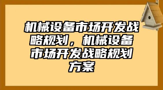 機械設備市場開發戰略規劃，機械設備市場開發戰略規劃方案