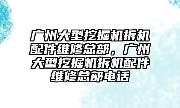 廣州大型挖掘機拆機配件維修總部，廣州大型挖掘機拆機配件維修總部電話